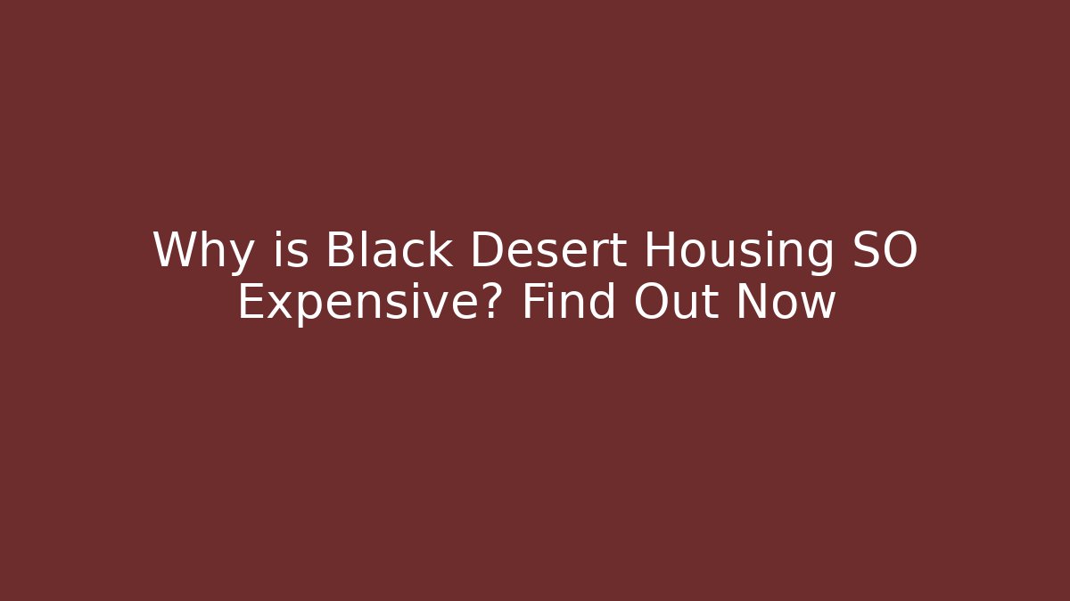 Why is Black Desert Housing SO Expensive? Find Out Now