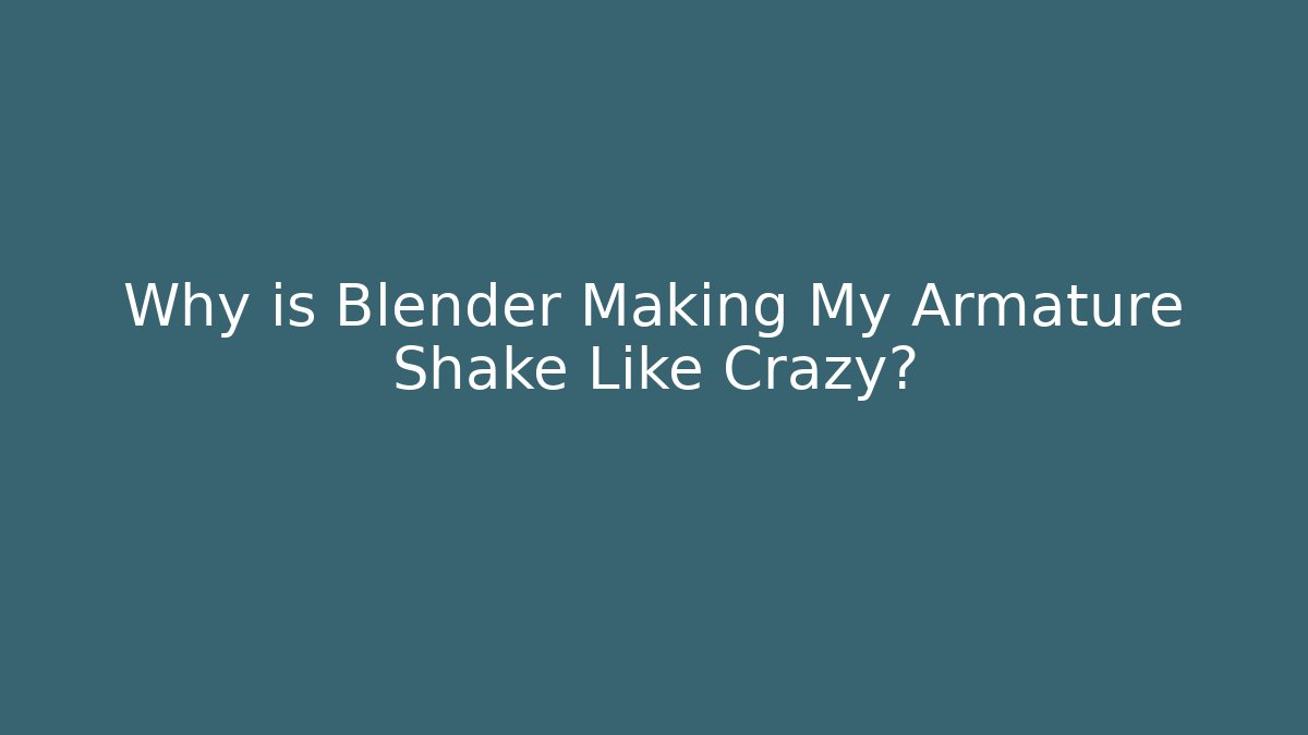 Why is Blender Making My Armature Shake Like Crazy?