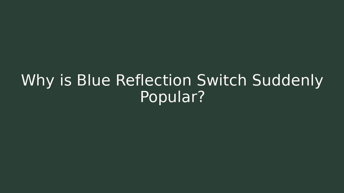 Why is Blue Reflection Switch Suddenly Popular?