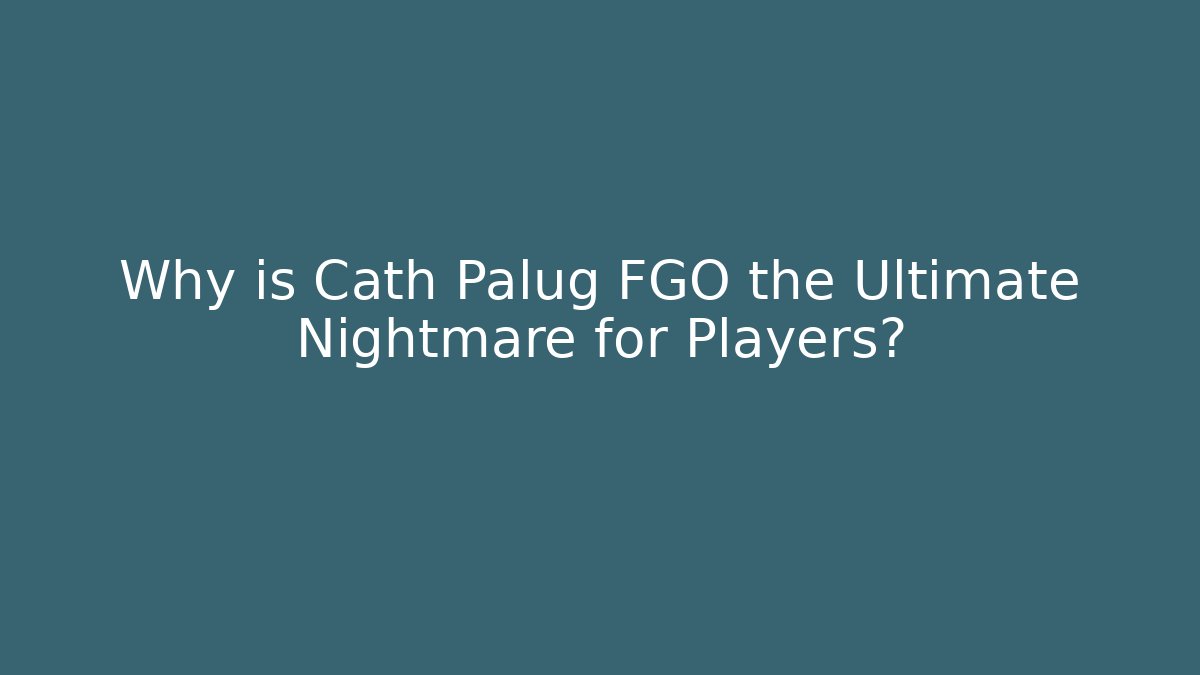 Why is Cath Palug FGO the Ultimate Nightmare for Players?