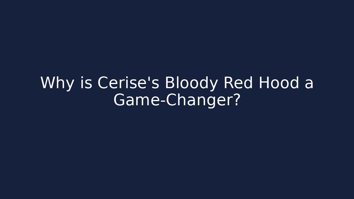 Why is Cerise's Bloody Red Hood a Game-Changer?