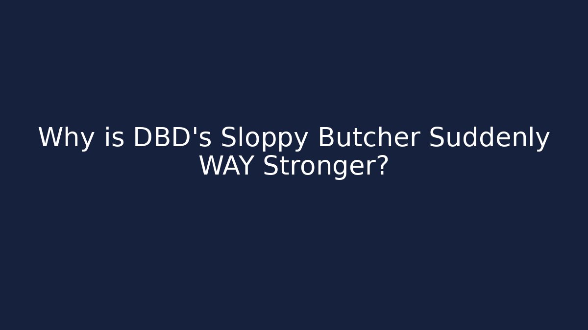 Why is DBD's Sloppy Butcher Suddenly WAY Stronger?