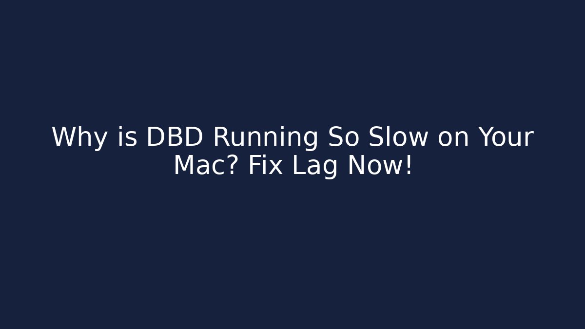 Why is DBD Running So Slow on Your Mac? Fix Lag Now!