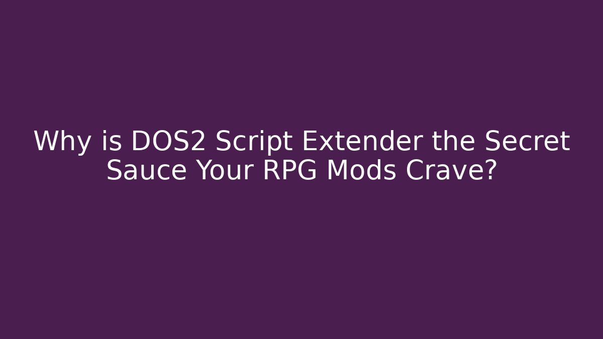 Why is DOS2 Script Extender the Secret Sauce Your RPG Mods Crave?