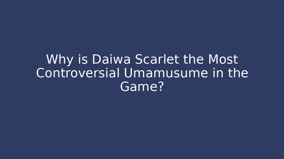 Why is Daiwa Scarlet the Most Controversial Umamusume in the Game?