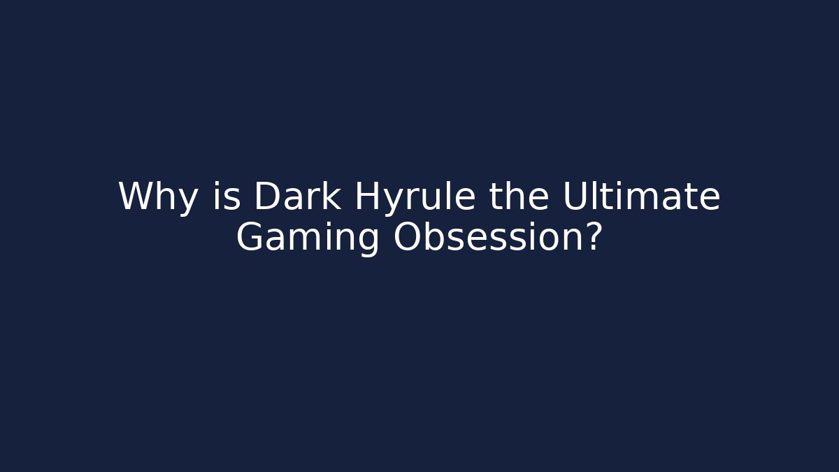 Why is Dark Hyrule the Ultimate Gaming Obsession? - Vintage E-Juice