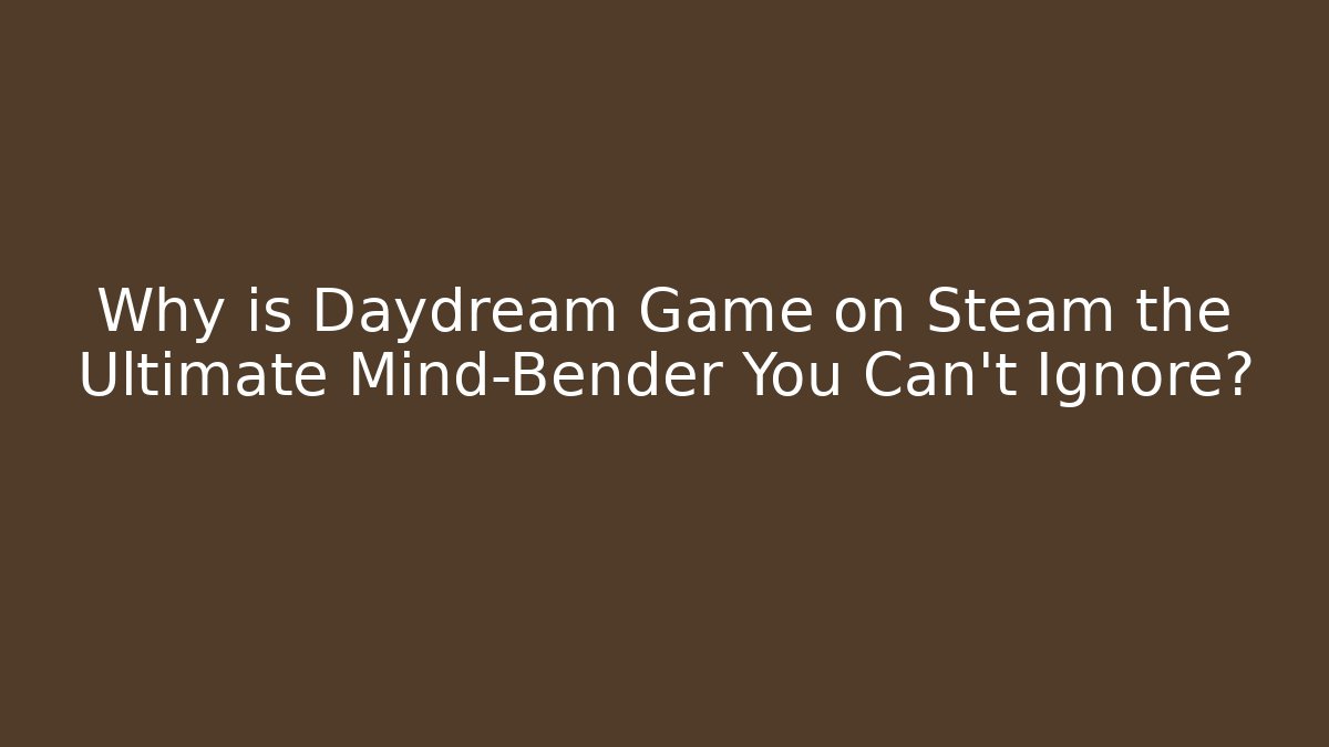 Why is Daydream Game on Steam the Ultimate Mind-Bender You Can't Ignore?