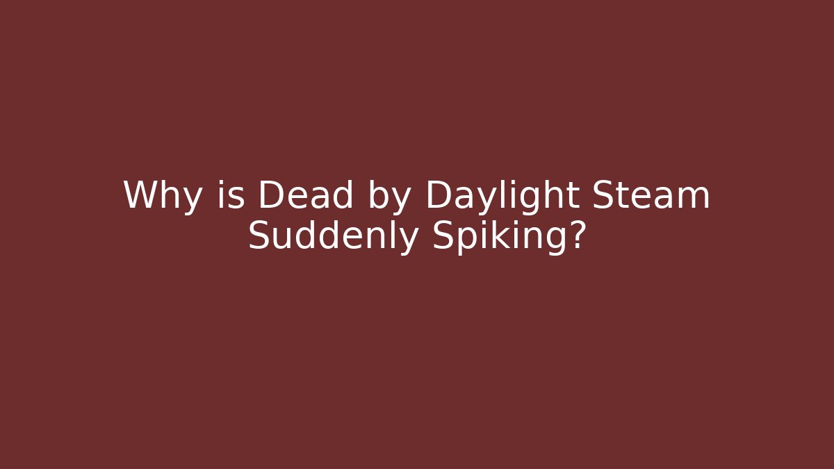 Why is Dead by Daylight Steam Suddenly Spiking?