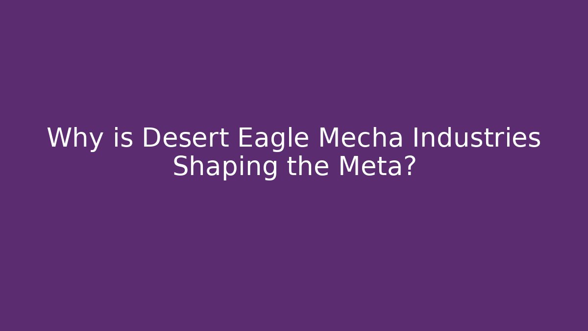 Why is Desert Eagle Mecha Industries Shaping the Meta? - Vintage E-Juice