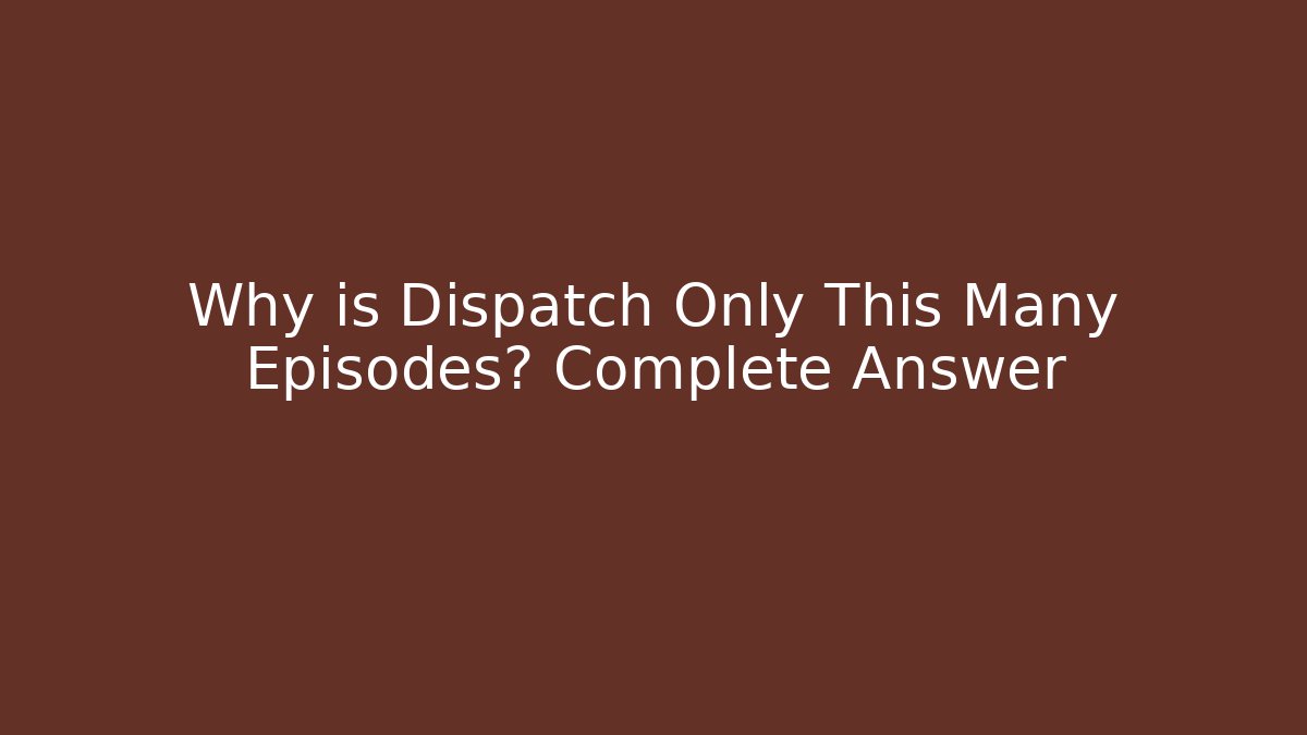 Why is Dispatch Only This Many Episodes? Complete Answer
