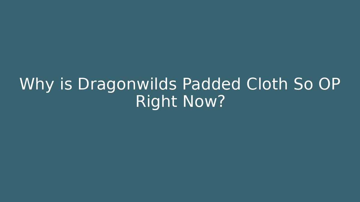 Why is Dragonwilds Padded Cloth So OP Right Now? - Vintage E-Juice