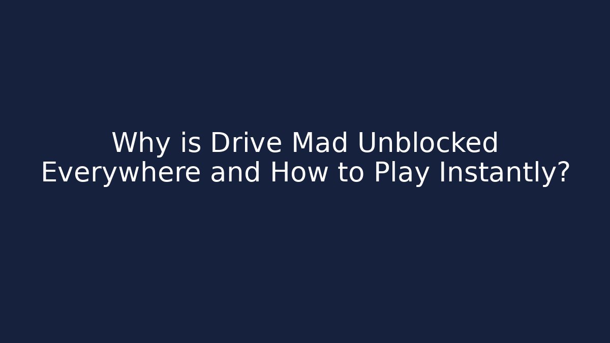 Why is Drive Mad Unblocked Everywhere and How to Play Instantly?