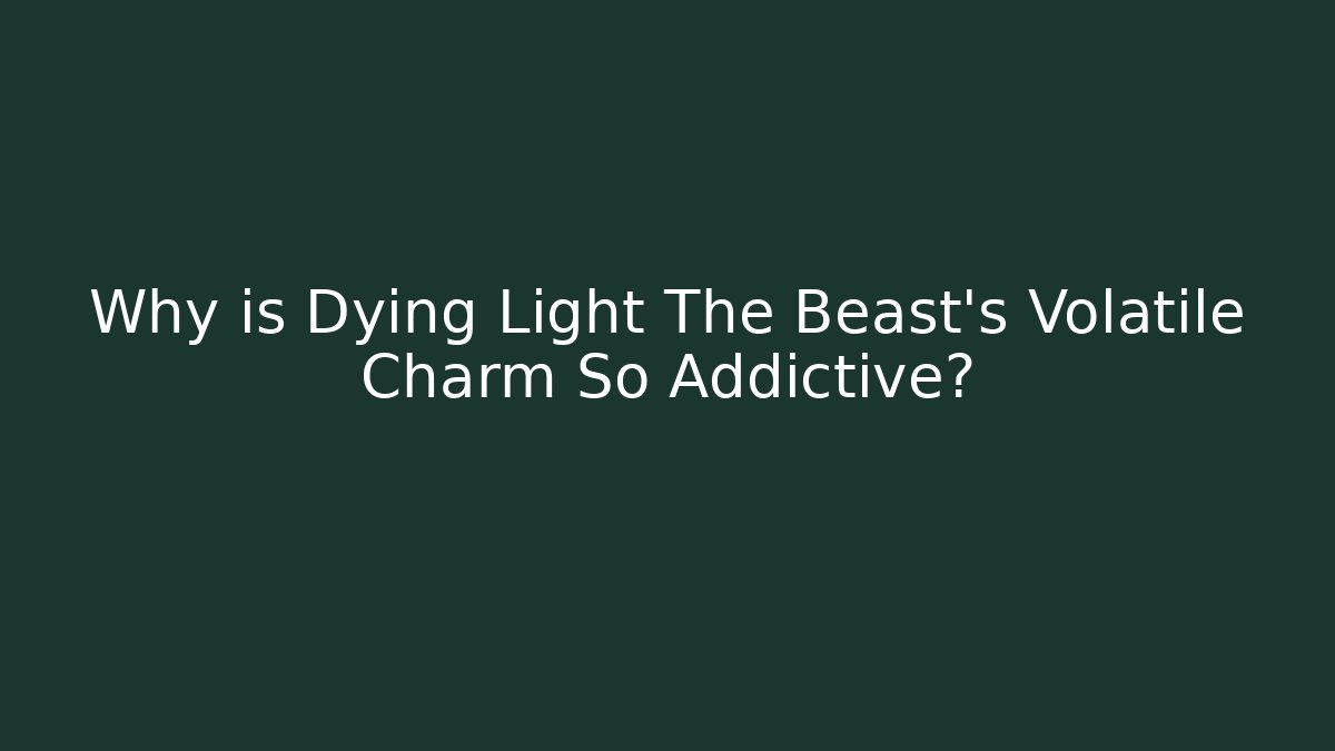Why is Dying Light The Beast's Volatile Charm So Addictive?