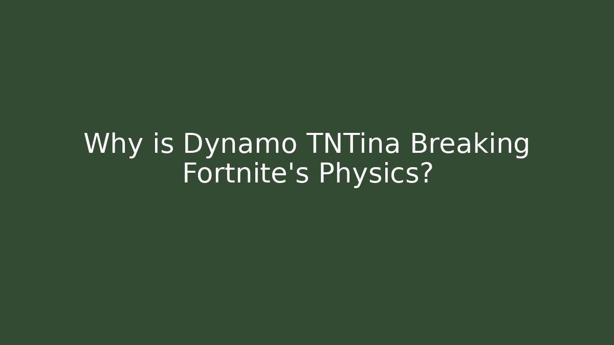 Why is Dynamo TNTina Breaking Fortnite's Physics?