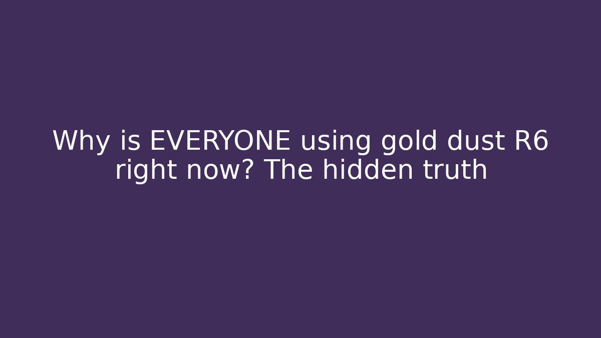 Why is EVERYONE using gold dust R6 right now? The hidden truth