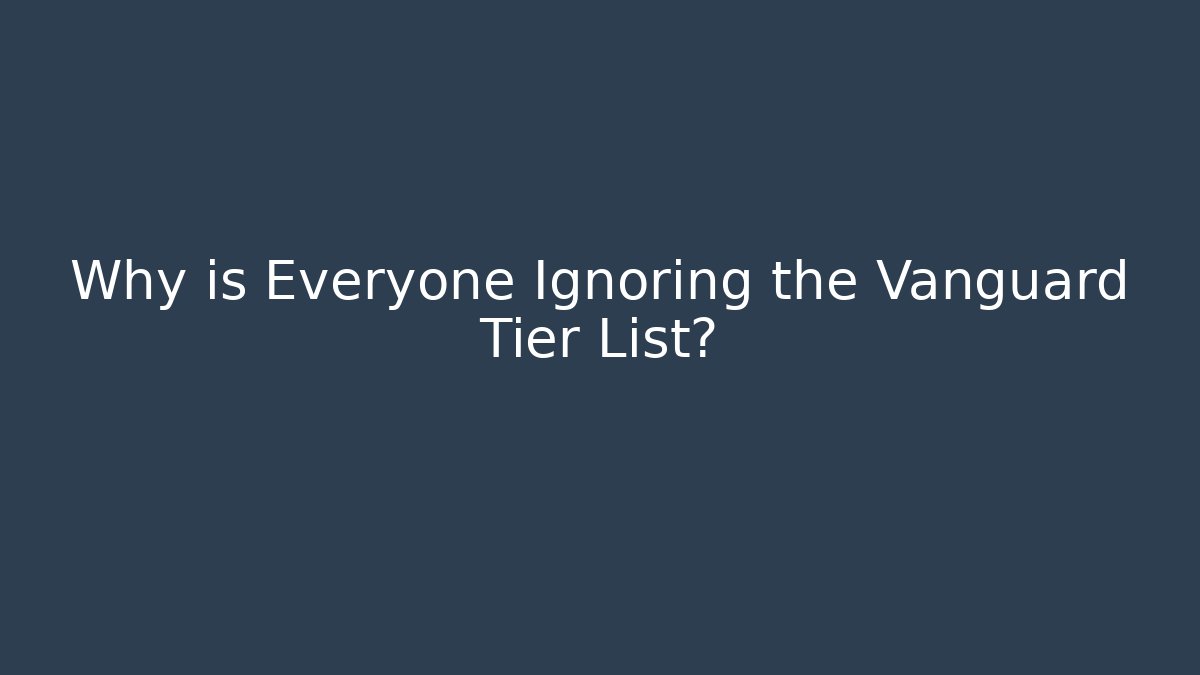 Why is Everyone Ignoring the Vanguard Tier List?