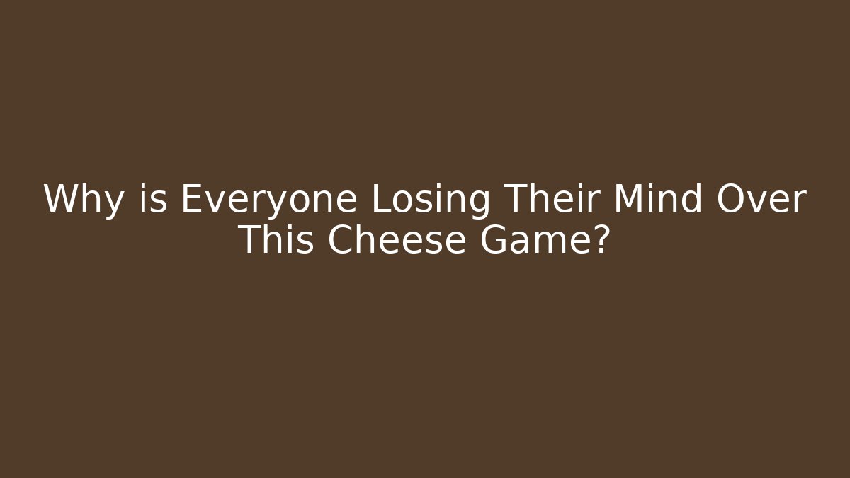 Why is Everyone Losing Their Mind Over This Cheese Game?