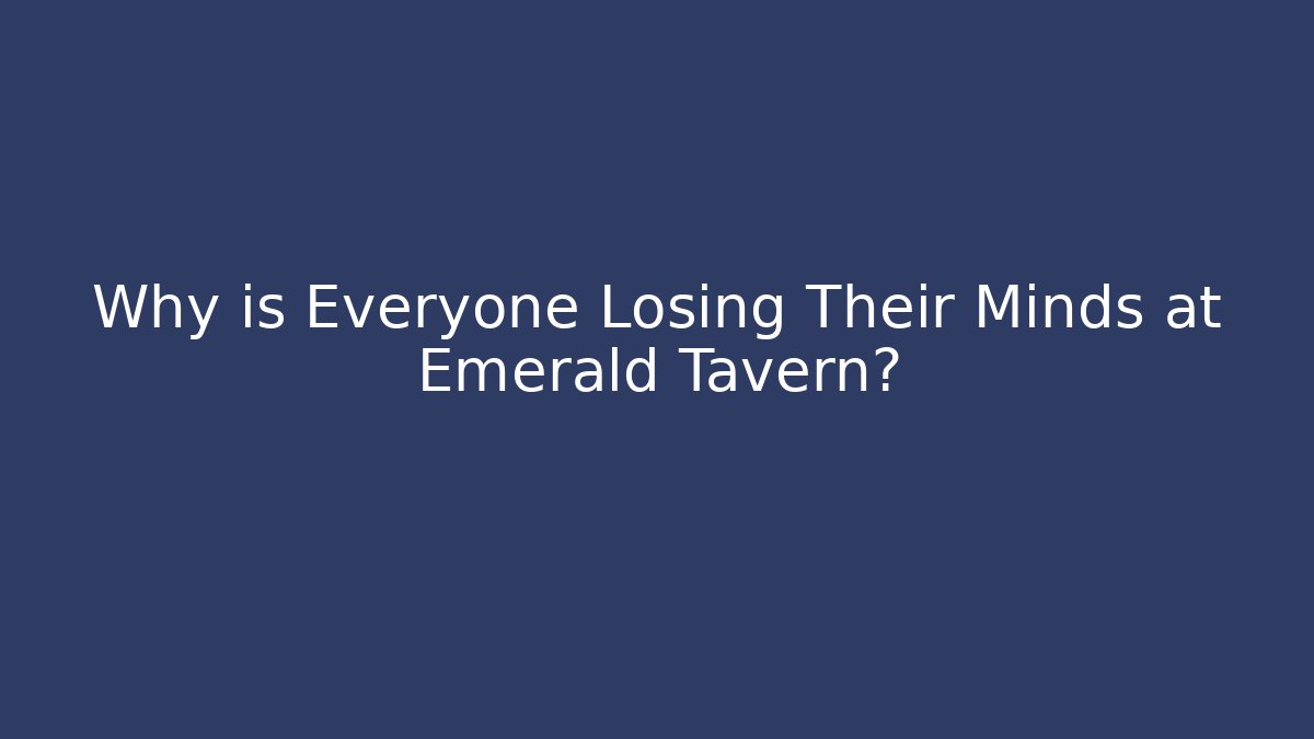 Why is Everyone Losing Their Minds at Emerald Tavern?