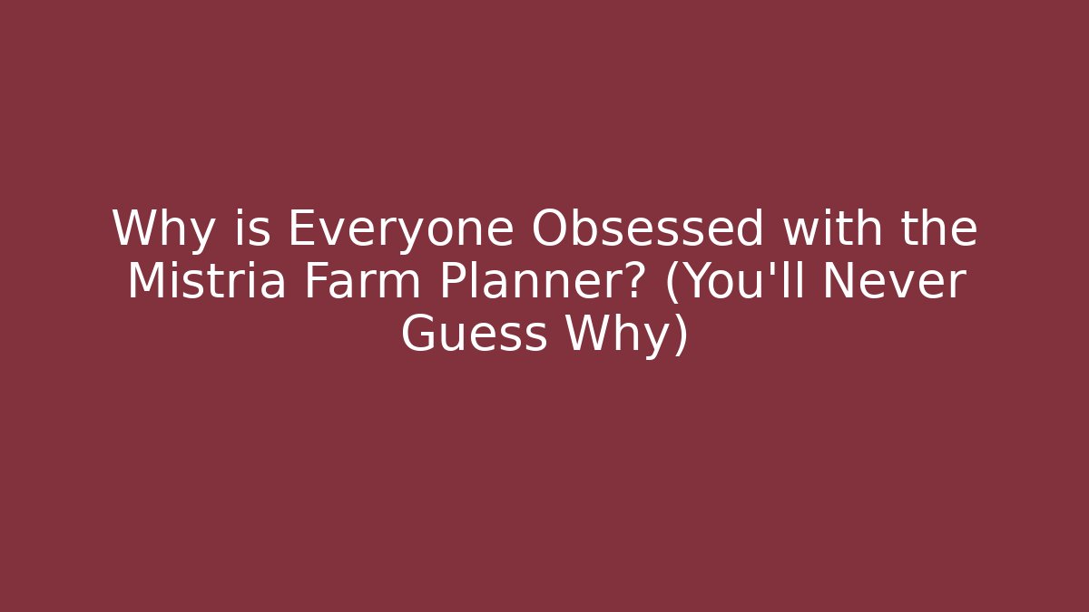 Why is Everyone Obsessed with the Mistria Farm Planner? (You'll Never Guess Why)