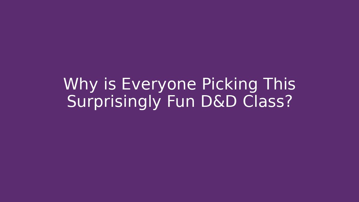Why is Everyone Picking This Surprisingly Fun D&D Class?