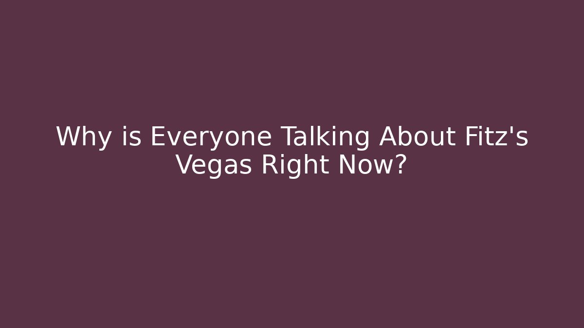Why is Everyone Talking About Fitz's Vegas Right Now?