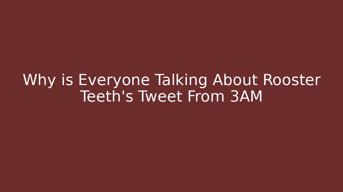 Why is Everyone Talking About Rooster Teeth's Tweet From 3AM