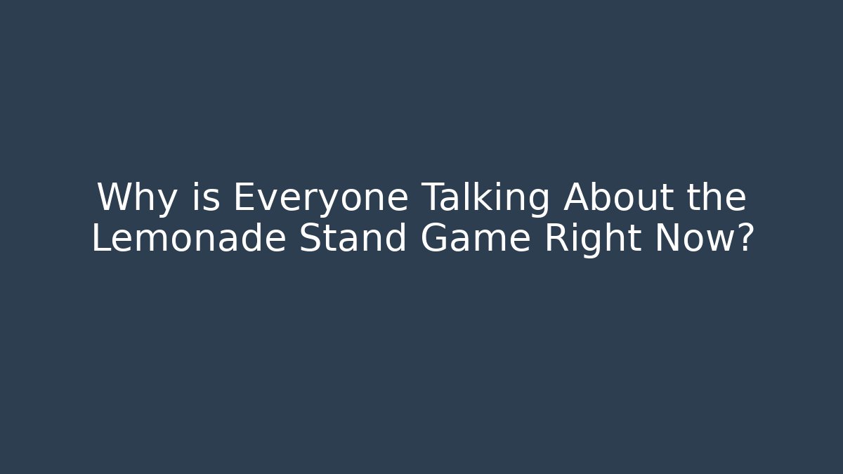 Why is Everyone Talking About the Lemonade Stand Game Right Now?