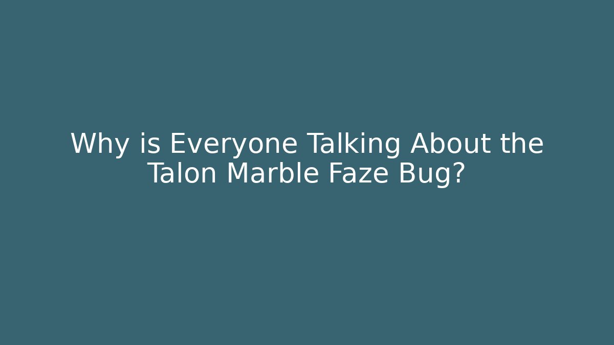 Why is Everyone Talking About the Talon Marble Faze Bug?