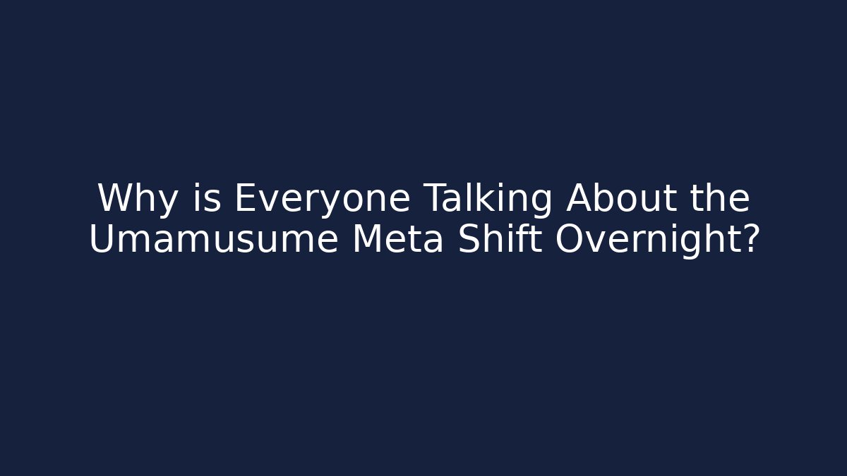 Why is Everyone Talking About the Umamusume Meta Shift Overnight?