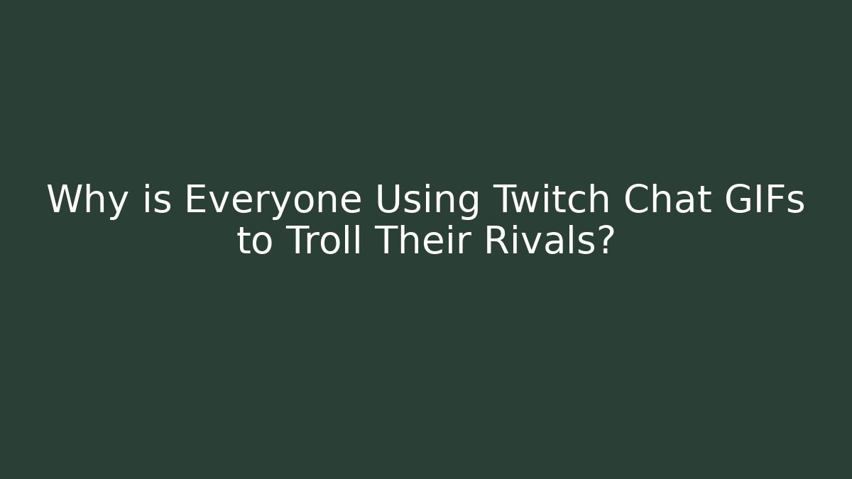 Why is Everyone Using Twitch Chat GIFs to Troll Their Rivals?