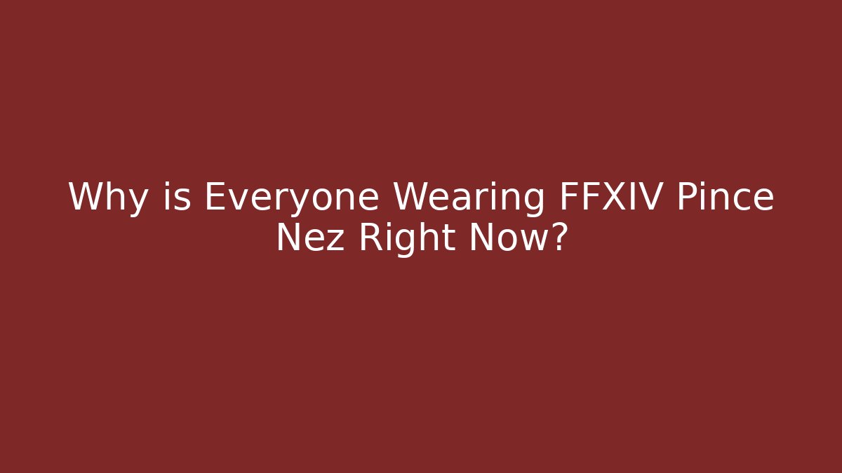 Why is Everyone Wearing FFXIV Pince Nez Right Now?