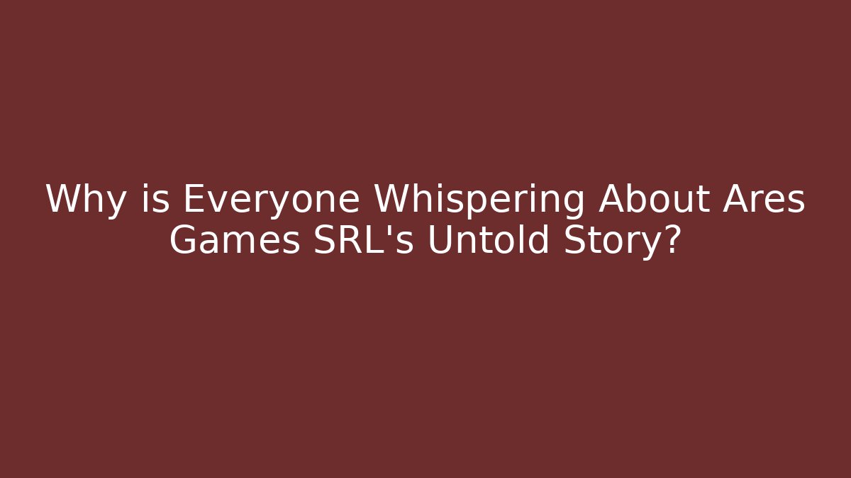Why is Everyone Whispering About Ares Games SRL's Untold Story?