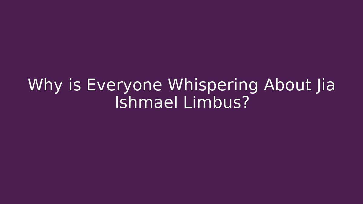 Why is Everyone Whispering About Jia Ishmael Limbus?