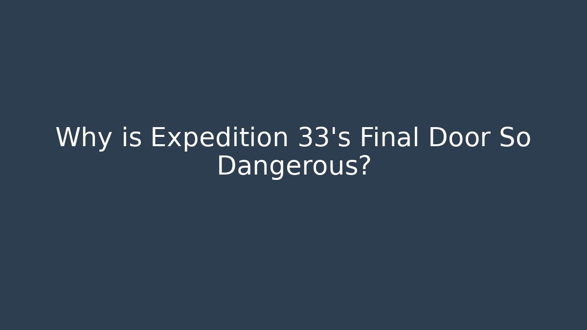Why is Expedition 33's Final Door So Dangerous?