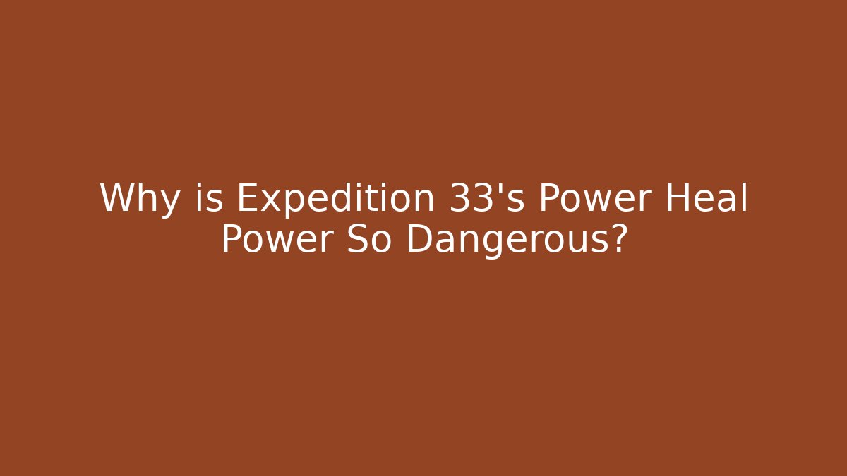 Why is Expedition 33's Power Heal Power So Dangerous?
