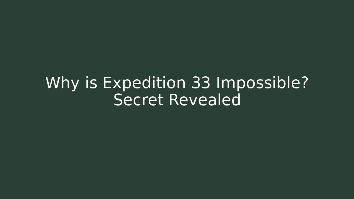 Why is Expedition 33 Impossible? Secret Revealed