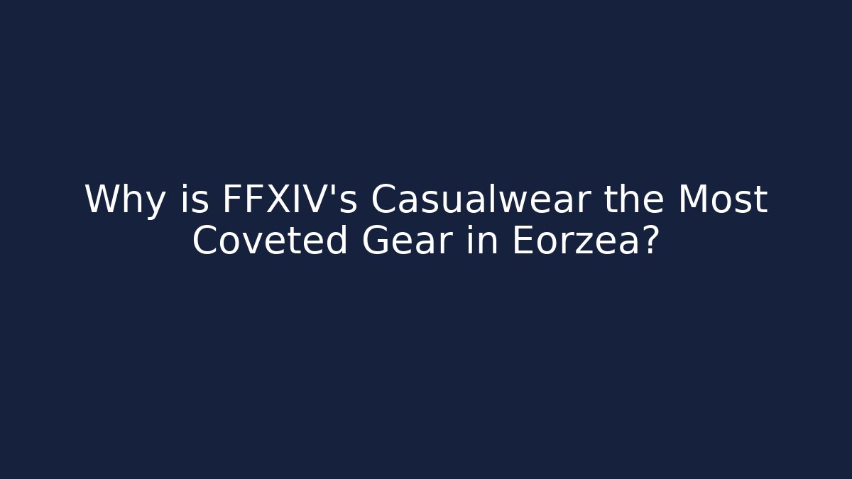 Why is FFXIV's Casualwear the Most Coveted Gear in Eorzea?