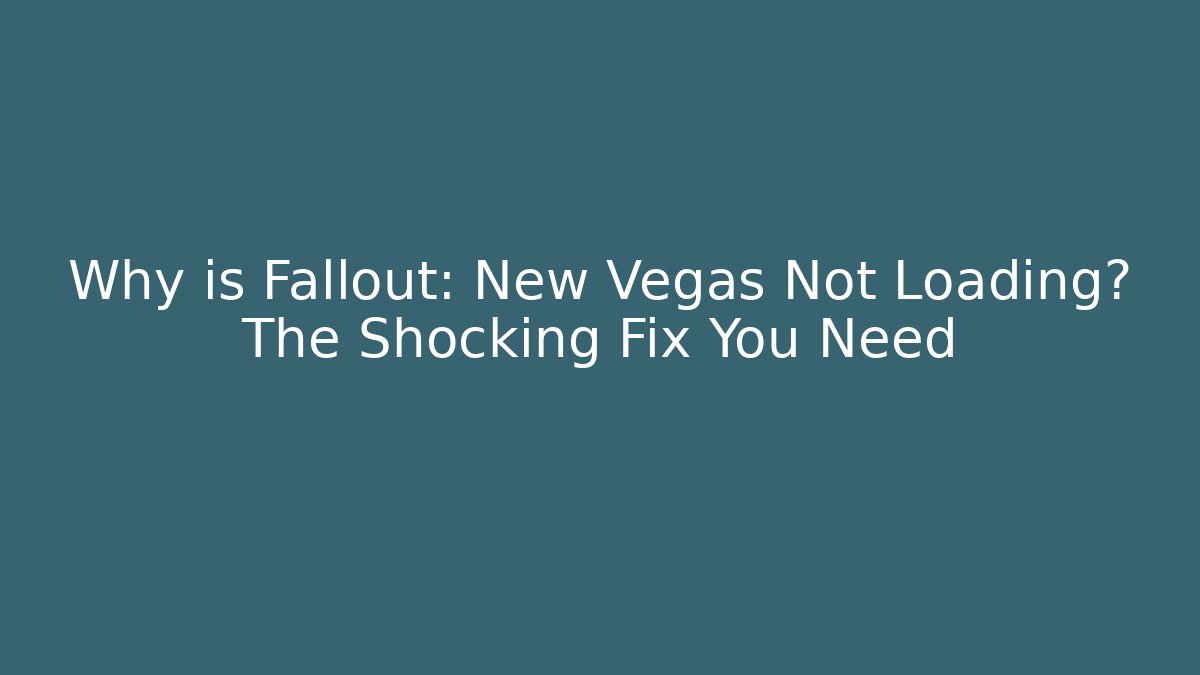 Why is Fallout: New Vegas Not Loading? The Shocking Fix You Need