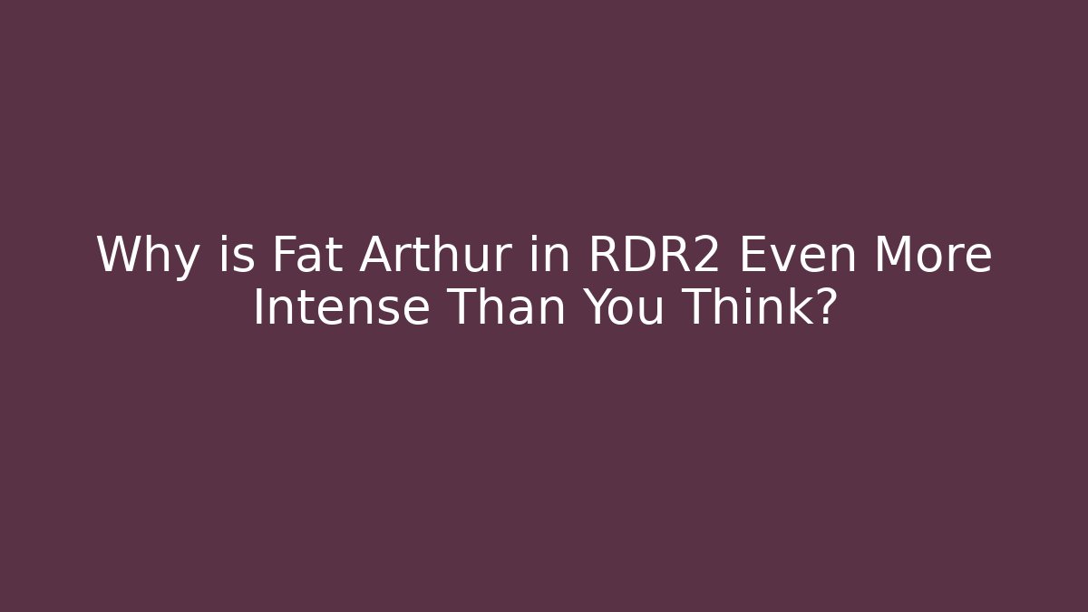Why is Fat Arthur in RDR2 Even More Intense Than You Think? - Vintage E-Juice