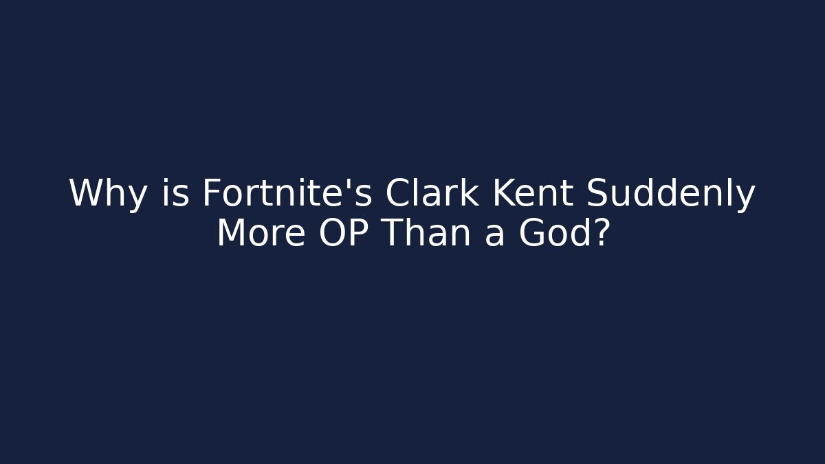 Why is Fortnite's Clark Kent Suddenly More OP Than a God?