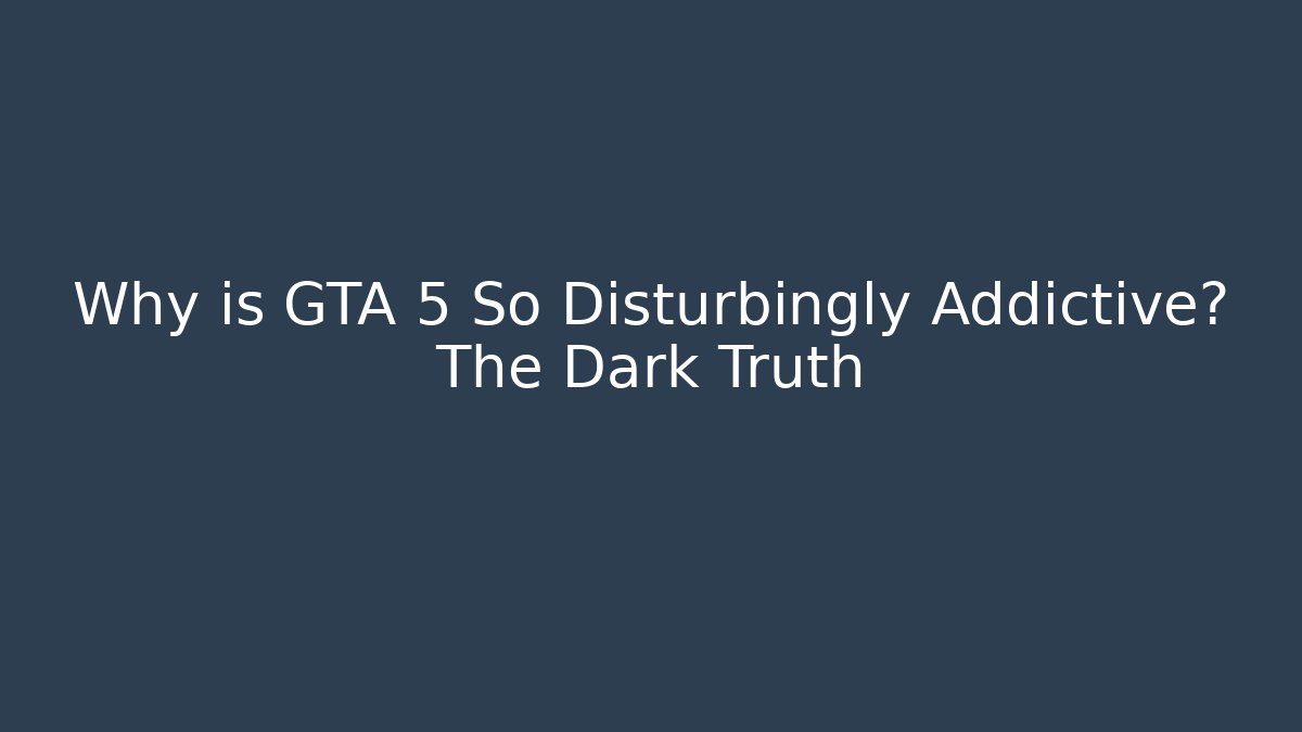 Why is GTA 5 So Disturbingly Addictive? The Dark Truth