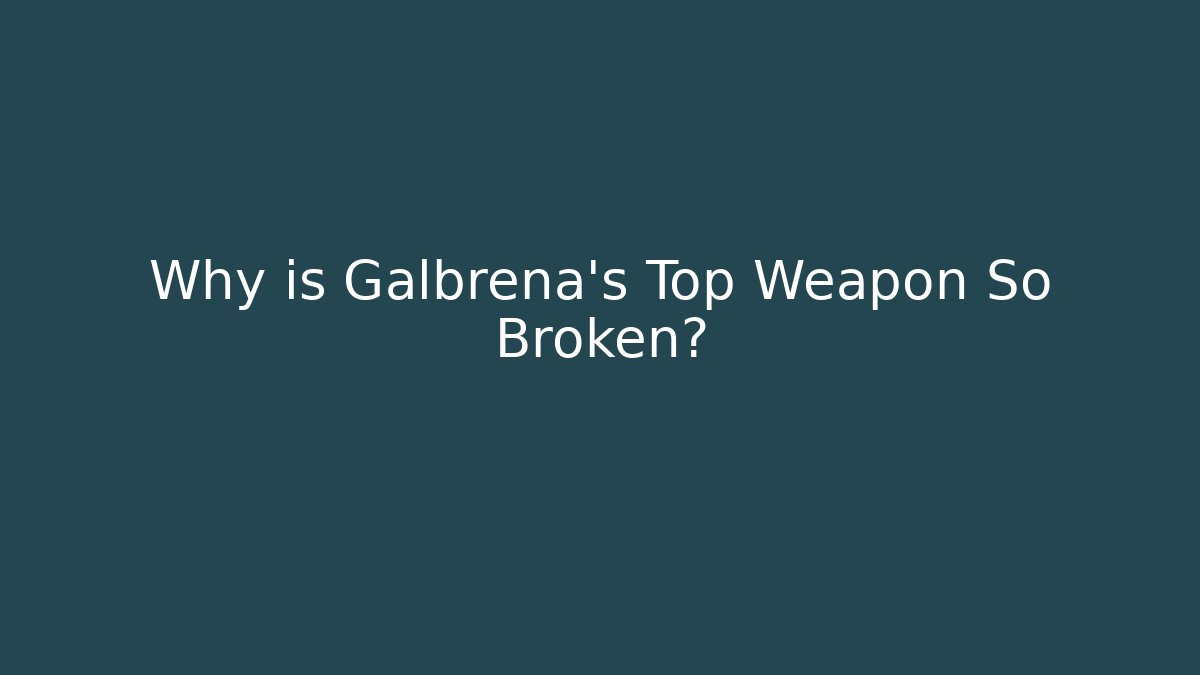 Why is Galbrena's Top Weapon So Broken?