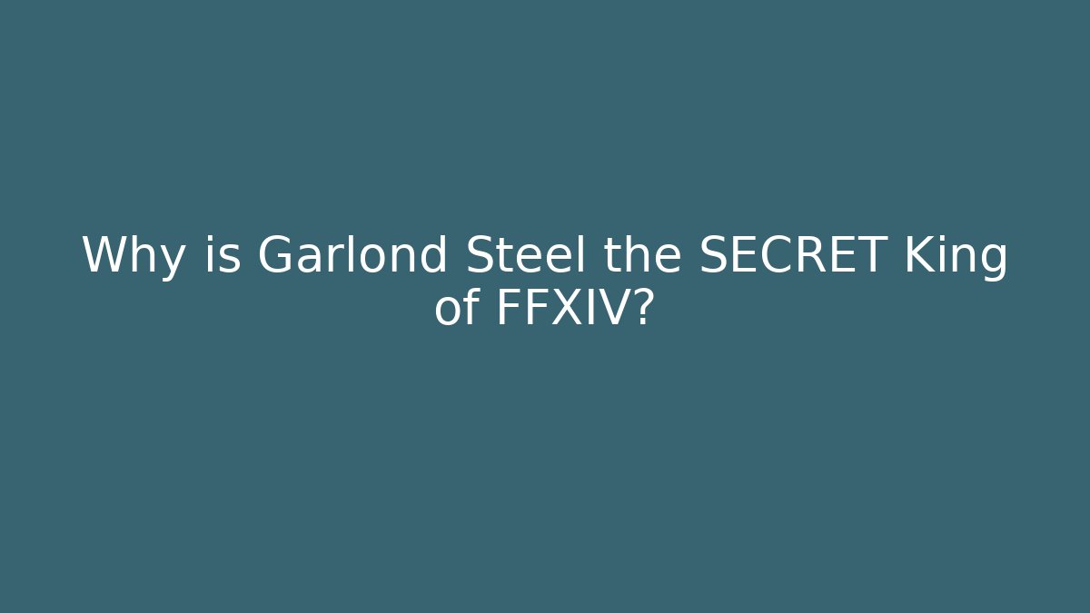 Why is Garlond Steel the SECRET King of FFXIV?