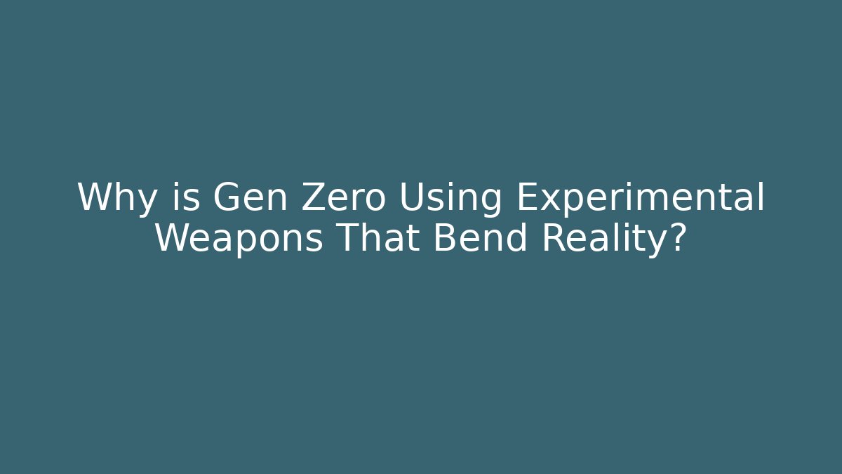 Why is Gen Zero Using Experimental Weapons That Bend Reality? - Vintage E-Juice