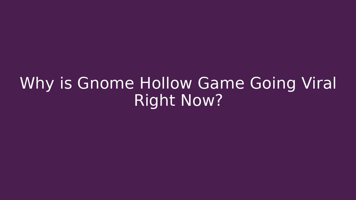 Why is Gnome Hollow Game Going Viral Right Now?