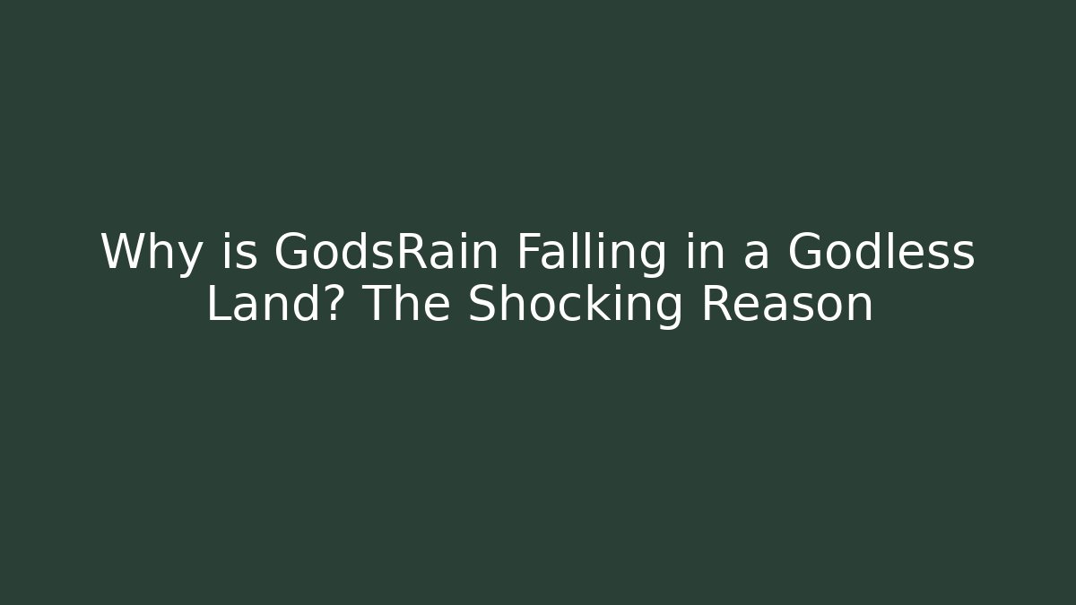 Why is GodsRain Falling in a Godless Land? The Shocking Reason