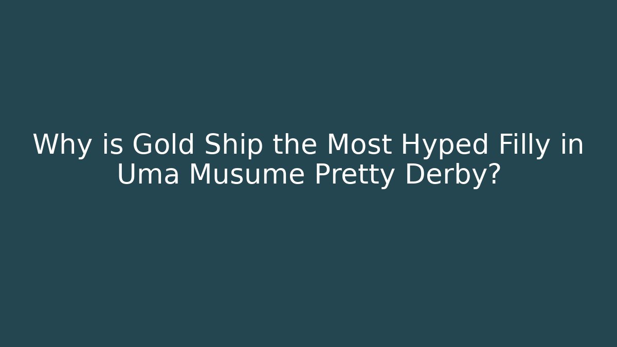 Why is Gold Ship the Most Hyped Filly in Uma Musume Pretty Derby?