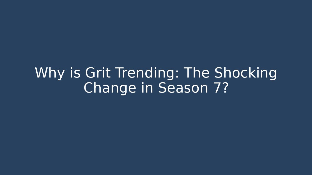 Why is Grit Trending: The Shocking Change in Season 7?