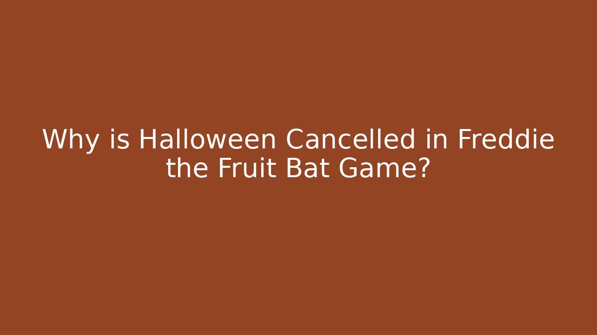 Why is Halloween Cancelled in Freddie the Fruit Bat Game?