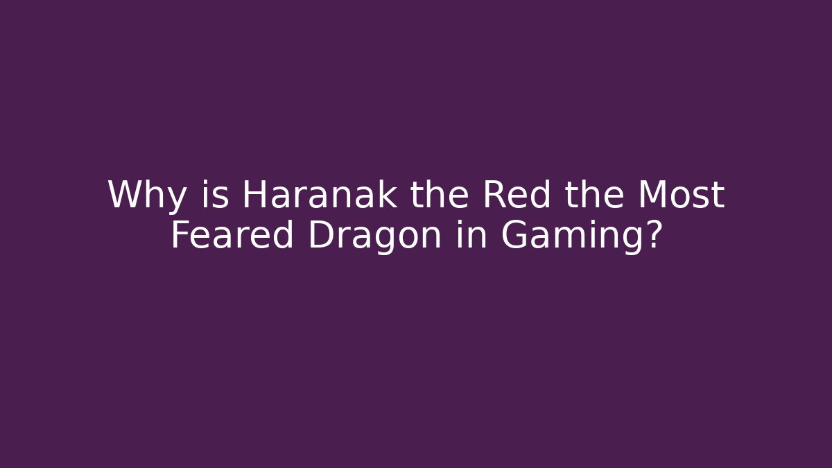 Why is Haranak the Red the Most Feared Dragon in Gaming?